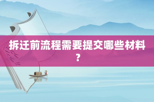 拆遷前流程需要提交哪些材料？