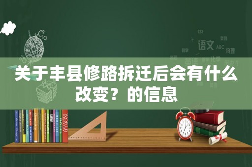 關于豐縣修路拆遷后會有什么改變？的信息