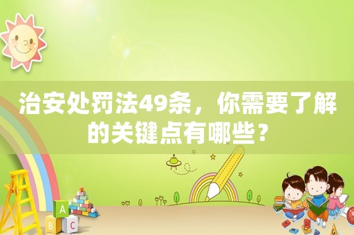 治安處罰法49條，你需要了解的關鍵點有哪些？