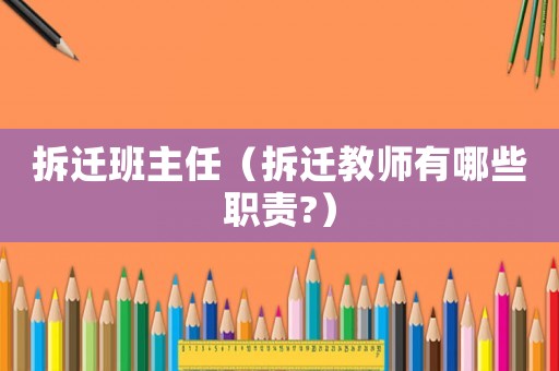 拆遷班主任（拆遷教師有哪些職責?）