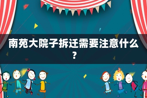 南苑大院子拆遷需要注意什么？