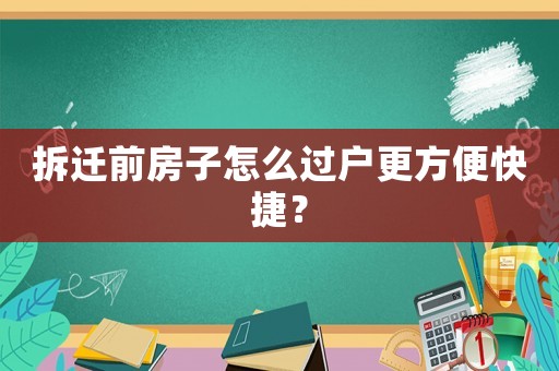 拆遷前房子怎么過(guò)戶更方便快捷？