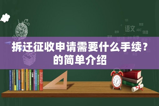 拆遷征收申請需要什么手續？的簡單介紹