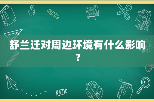 舒蘭遷對周邊環境有什么影響？