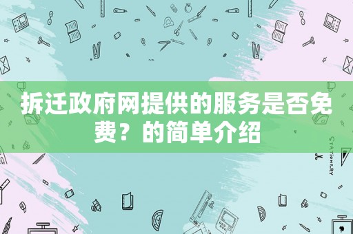 拆遷政府網提供的服務是否免費？的簡單介紹
