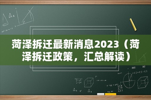 菏澤拆遷最新消息2023（菏澤拆遷政策，匯總解讀）