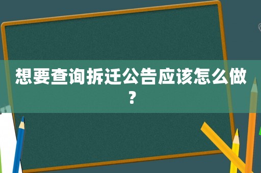 想要查詢拆遷公告應該怎么做？