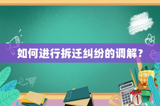 如何進行拆遷糾紛的調解？