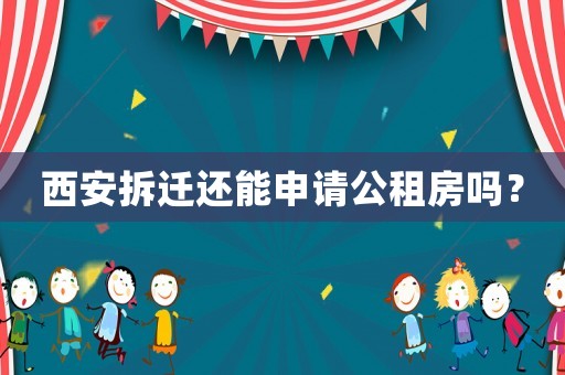 西安拆遷還能申請(qǐng)公租房嗎？