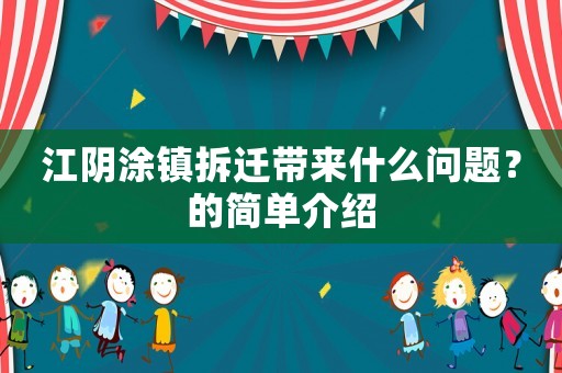 江陰涂鎮(zhèn)拆遷帶來(lái)什么問(wèn)題？的簡(jiǎn)單介紹