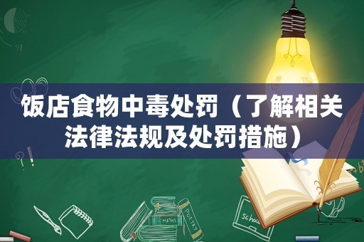 飯店食物中毒處罰（了解相關法律法規及處罰措施）