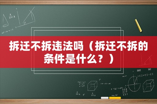拆遷不拆違法嗎（拆遷不拆的條件是什么？）