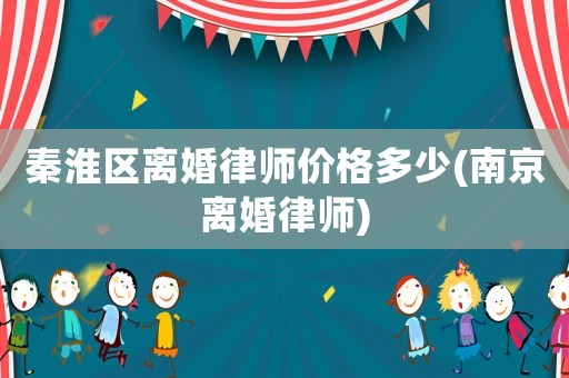 秦淮區離婚律師價格多少(南京離婚律師)