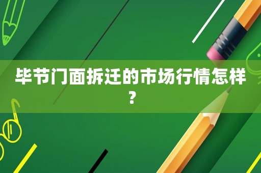 畢節門面拆遷的市場行情怎樣？