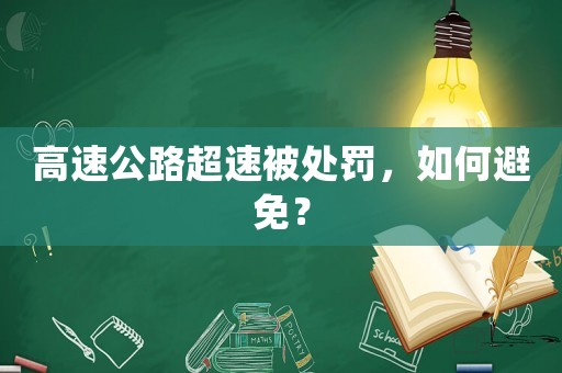 高速公路超速被處罰，如何避免？