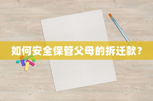 如何安全保管父母的拆遷款？