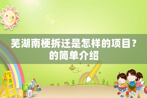 蕪湖南梗拆遷是怎樣的項目？的簡單介紹
