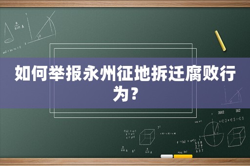 如何舉報永州征地拆遷腐敗行為？