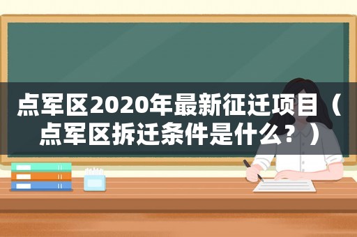 點軍區2020年最新征遷項目（點軍區拆遷條件是什么？）
