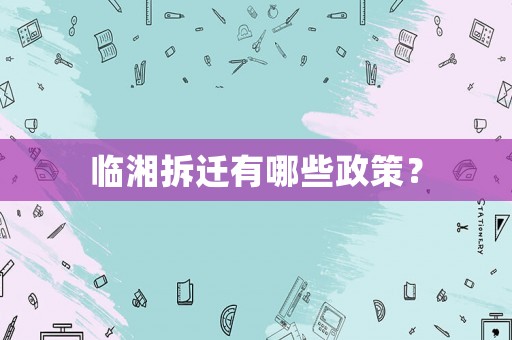 臨湘拆遷有哪些政策？