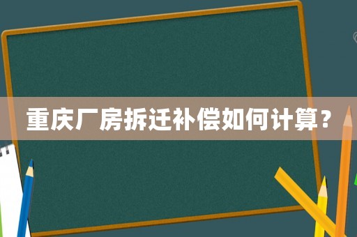 重慶廠房拆遷補償如何計算？