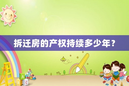 拆遷房的產權持續多少年？