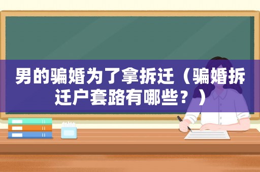 男的騙婚為了拿拆遷（騙婚拆遷戶(hù)套路有哪些？）