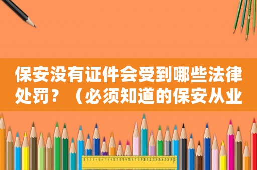 保安沒有證件會受到哪些法律處罰？（必須知道的保安從業(yè)規(guī)定）