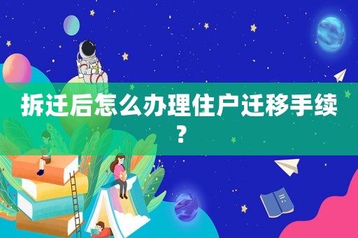 拆遷后怎么辦理住戶遷移手續？