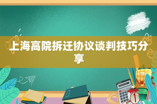 上海高院拆遷協(xié)議談判技巧分享