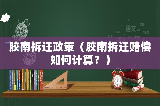 膠南拆遷政策（膠南拆遷賠償如何計算？）