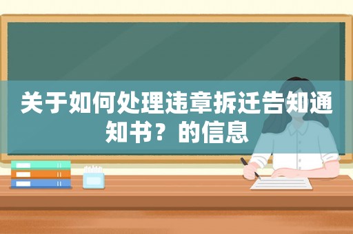關于如何處理違章拆遷告知通知書？的信息