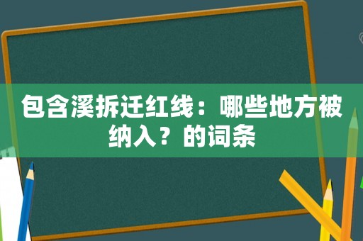 包含溪拆遷紅線：哪些地方被納入？的詞條
