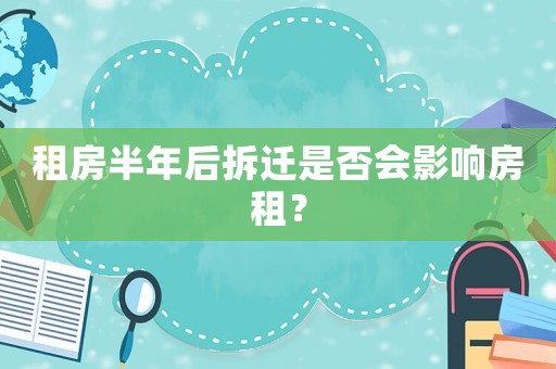 租房半年后拆遷是否會影響房租？
