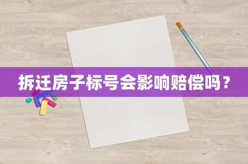 拆遷房子標號會影響賠償嗎？