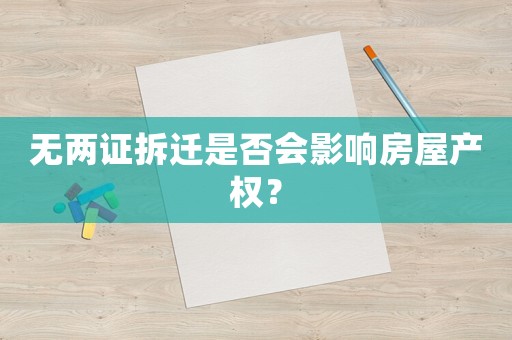 無兩證拆遷是否會影響房屋產權？
