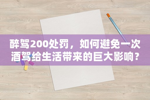 醉駕200處罰，如何避免一次酒駕給生活帶來的巨大影響？