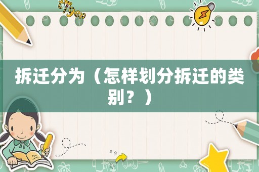 拆遷分為（怎樣劃分拆遷的類別？）