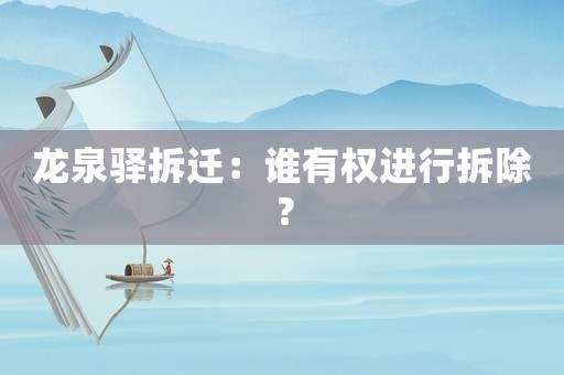 龍泉驛拆遷：誰有權(quán)進(jìn)行拆除？