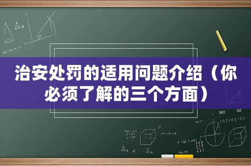 治安處罰的適用問題介紹（你必須了解的三個方面）