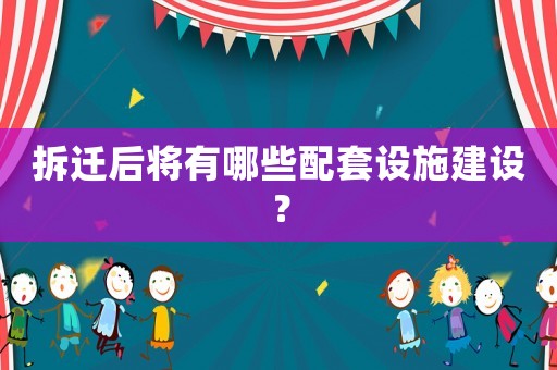 拆遷后將有哪些配套設(shè)施建設(shè)？