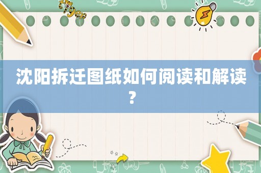 沈陽拆遷圖紙如何閱讀和解讀？