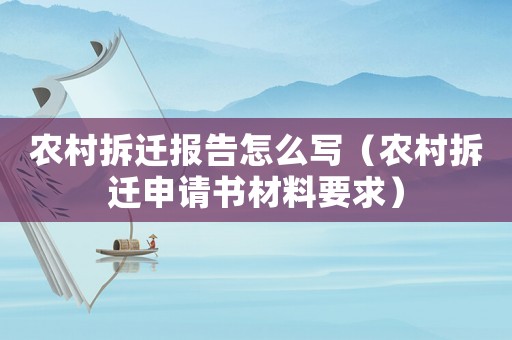 農(nóng)村拆遷報告怎么寫（農(nóng)村拆遷申請書材料要求）