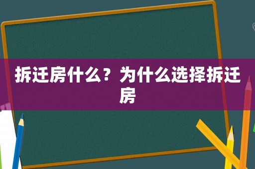 拆遷房什么？為什么選擇拆遷房