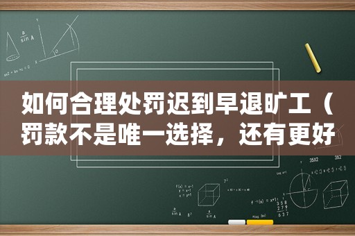 如何合理處罰遲到早退曠工（罰款不是唯一選擇，還有更好的方法）