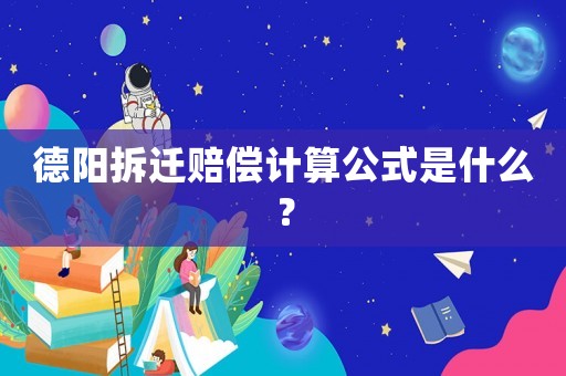 德陽拆遷賠償計算公式是什么？