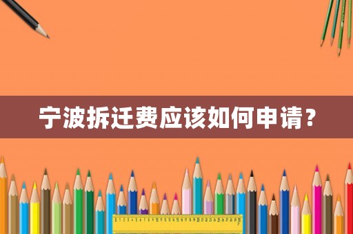 寧波拆遷費應該如何申請？
