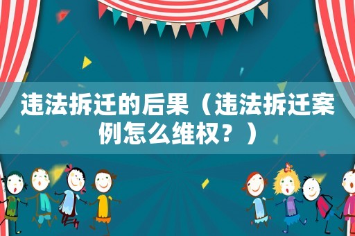 違法拆遷的后果（違法拆遷案例怎么維權(quán)？）