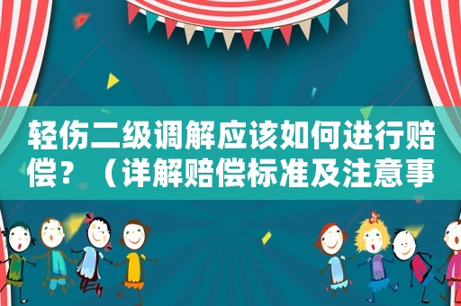 輕傷二級調解應該如何進行賠償？（詳解賠償標準及注意事項）