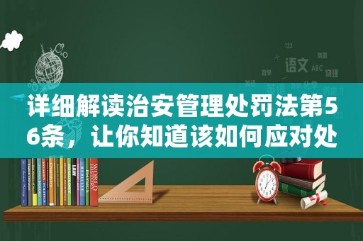 詳細解讀治安管理處罰法第56條，讓你知道該如何應對處罰